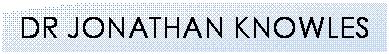 Text Box: DR JONATHAN KNOWLES
